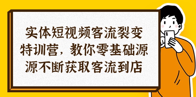 （10904期）实体-短视频客流 裂变特训营，教你0基础源源不断获取客流到店（29节）-枫客网创