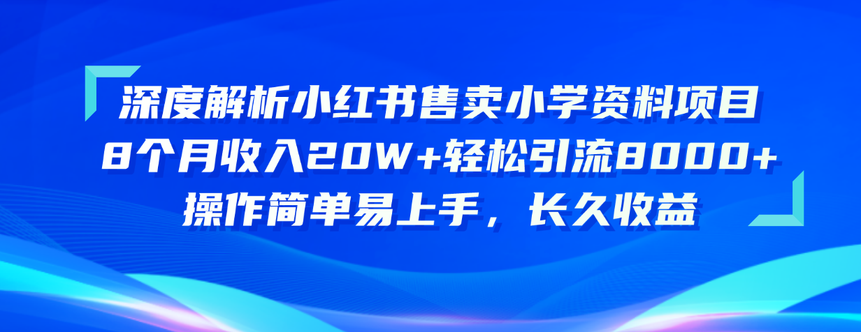 （10910期）深度解析小红书售卖小学资料项目 8个月收入20W+轻松引流8000+操作简单…-枫客网创