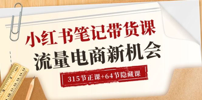 （10940期）小红书-笔记带货课【6月更新】流量 电商新机会 315节正课+64节隐藏课-枫客网创