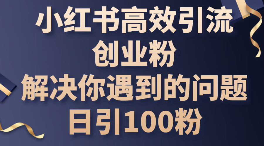 （10929期）小红书高效引流创业粉，解决你遇到的问题，日引100粉-枫客网创