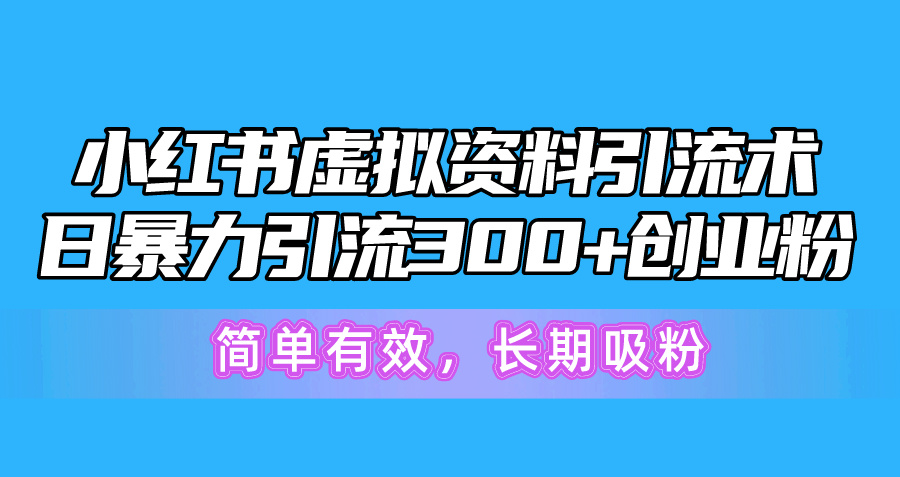 （10941期）小红书虚拟资料引流术，日暴力引流300+创业粉，简单有效，长期吸粉-枫客网创