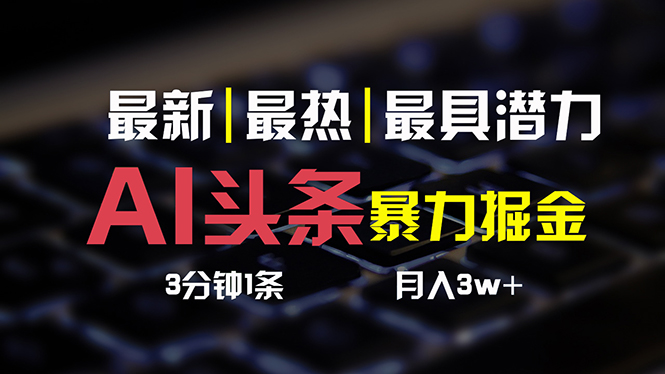 （10987期）AI头条3天必起号，简单无需经验 3分钟1条 一键多渠道发布 复制粘贴月入3W+-枫客网创