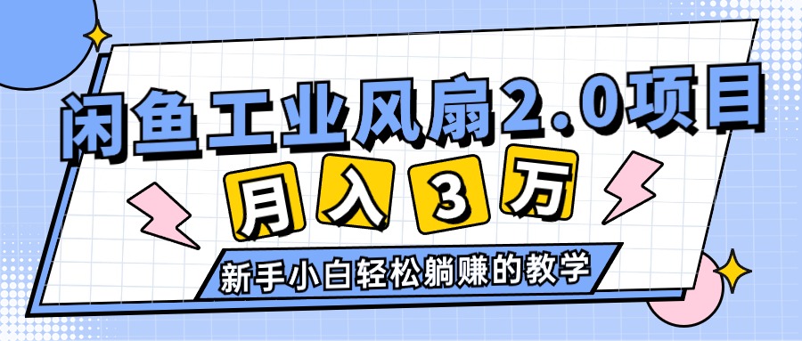 （11002期）2024年6月最新闲鱼工业风扇2.0项目，轻松月入3W+，新手小白躺赚的教学-枫客网创