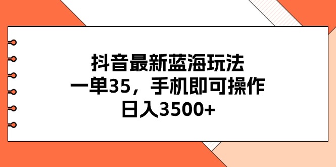 （11025期）抖音最新蓝海玩法，一单35，手机即可操作，日入3500+，不了解一下真是…-枫客网创