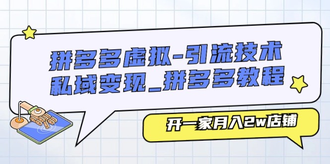 （11054期）拼多多虚拟-引流技术与私域变现_拼多多教程：开一家月入2w店铺-枫客网创