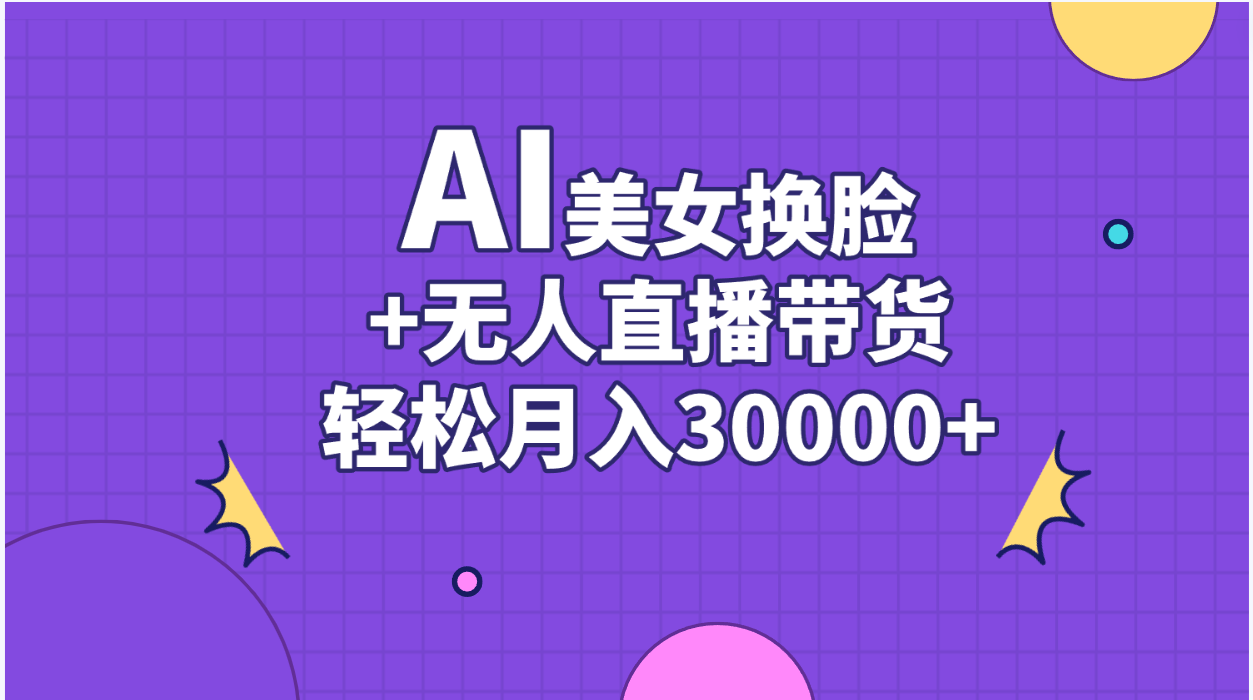 （11098期）AI美女换脸视频结合无人直播带货，随便月入30000+-枫客网创