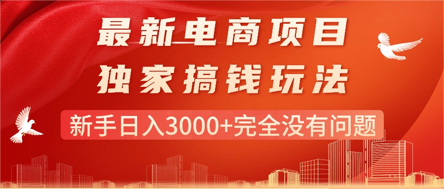 （11101期）最新电商项目-搞钱玩法，新手日入3000+完全没有问题-枫客网创