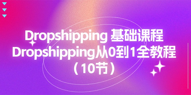 （11110期）Dropshipping 基础课程，Dropshipping从0到1全教程（10节）-枫客网创