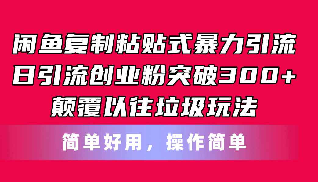 （11119期）闲鱼复制粘贴式暴力引流，日引流突破300+，颠覆以往垃圾玩法，简单好用-枫客网创