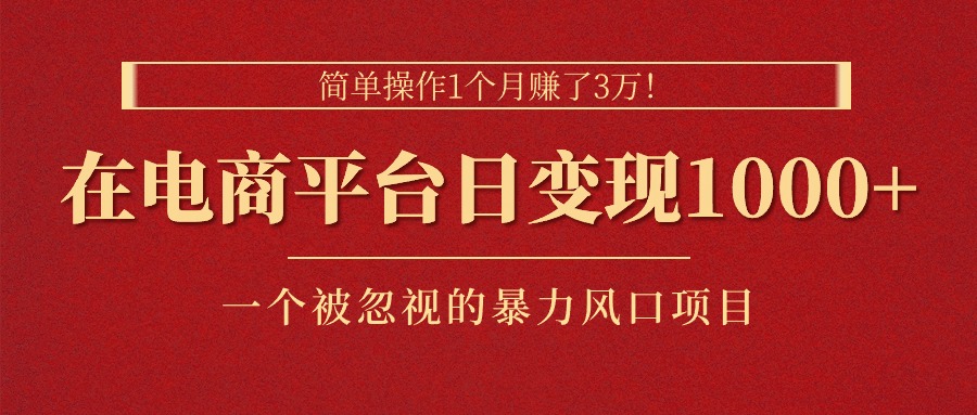 （11160期）简单操作1个月赚了3万！在电商平台日变现1000+！一个被忽视的暴力风口…-枫客网创