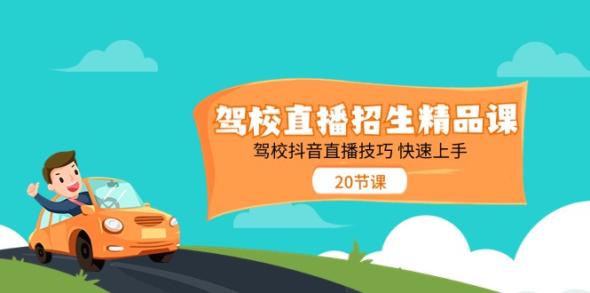 （11163期）驾校直播招生精品课 驾校抖音直播技巧 快速上手（20节课）-枫客网创