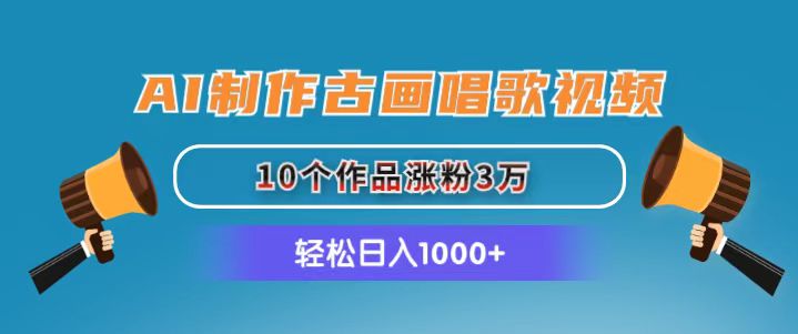 （11172期）AI制作古画唱歌视频，10个作品涨粉3万，日入1000+-枫客网创