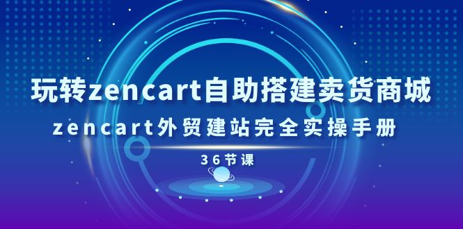 （11181期）玩转zencart自助搭建卖货商城，zencart外贸建站完全实操手册-36节课-枫客网创