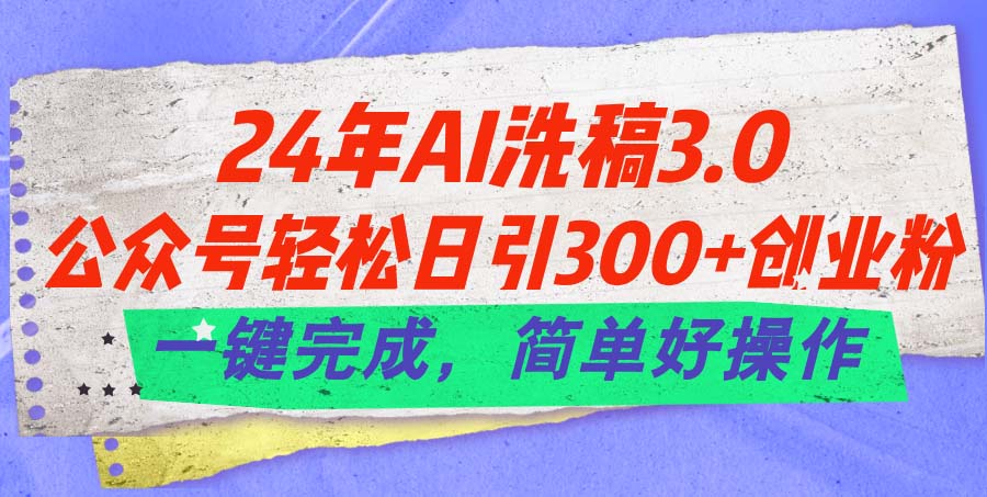 （11288期）24年Ai洗稿3.0，公众号轻松日引300+创业粉，一键完成，简单好操作-枫客网创