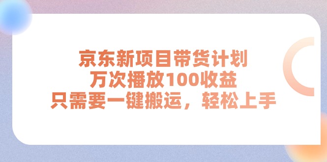 （11300期）京东新项目带货计划，万次播放100收益，只需要一键搬运，轻松上手-枫客网创