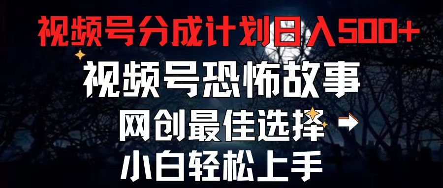 （11308期）2024最新视频号分成计划，每天5分钟轻松月入500+，恐怖故事赛道,-枫客网创