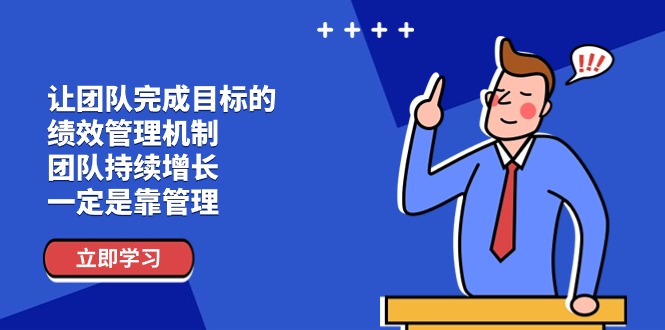 （11325期）让团队-完成目标的 绩效管理机制，团队持续增长，一定是靠管理-枫客网创