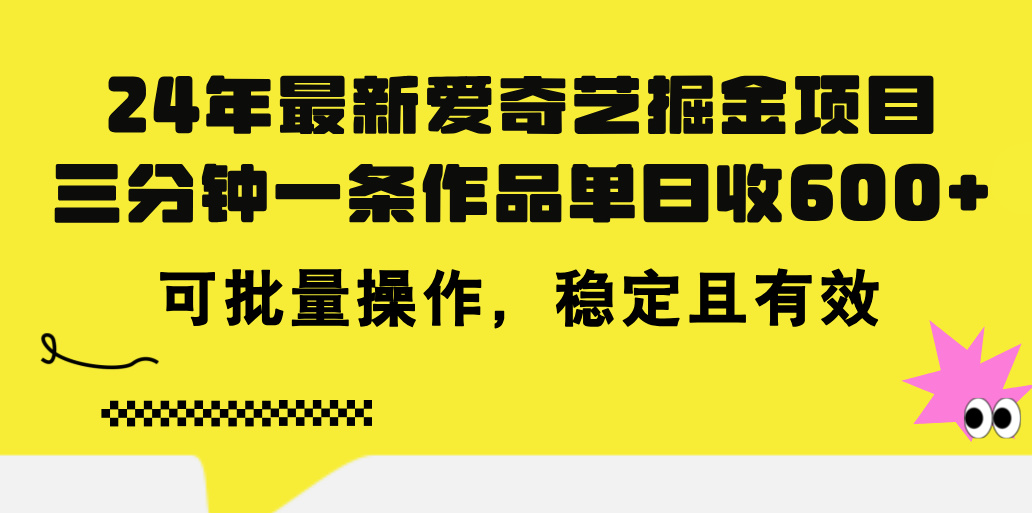 （11423期）24年 最新爱奇艺掘金项目，三分钟一条作品单日收600+，可批量操作，稳…-枫客网创