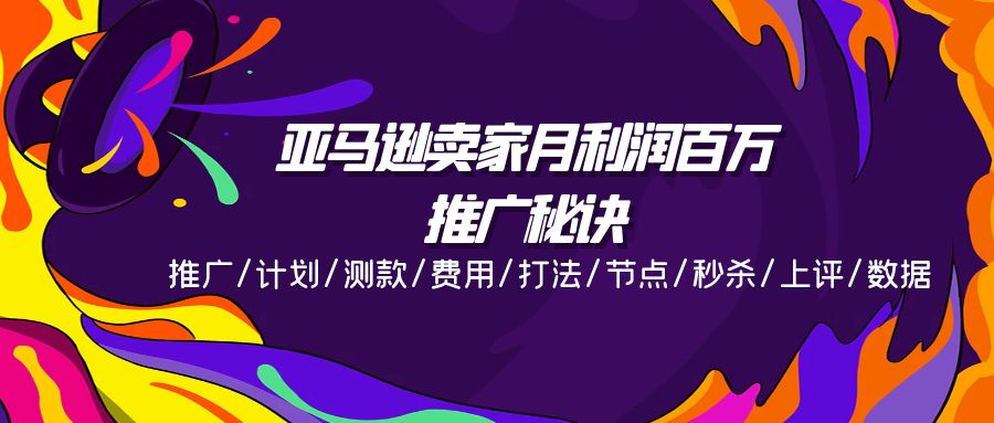 （11454期）亚马逊卖家月利润百万的推广秘诀，推广/计划/测款/费用/打法/节点/秒杀…-枫客网创