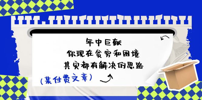 （11472期）某付费文：年中巨献-你现在贫穷和困境，其实都有解决的思路 (进来抄作业)-枫客网创