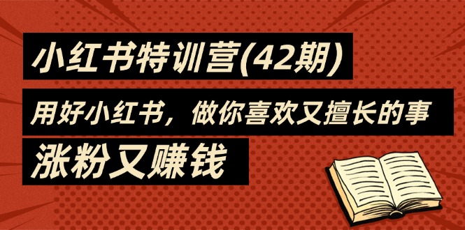 （11492期）35天-小红书特训营(42期)，用好小红书，做你喜欢又擅长的事，涨粉又赚钱-枫客网创