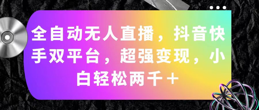 （11523期）全自动无人直播，抖音快手双平台，超强变现，小白轻松两千＋-枫客网创