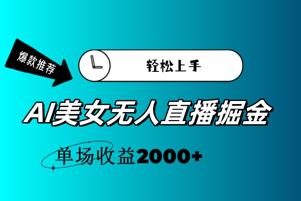 （11579期）AI美女无人直播暴力掘金，小白轻松上手，单场收益2000+-枫客网创