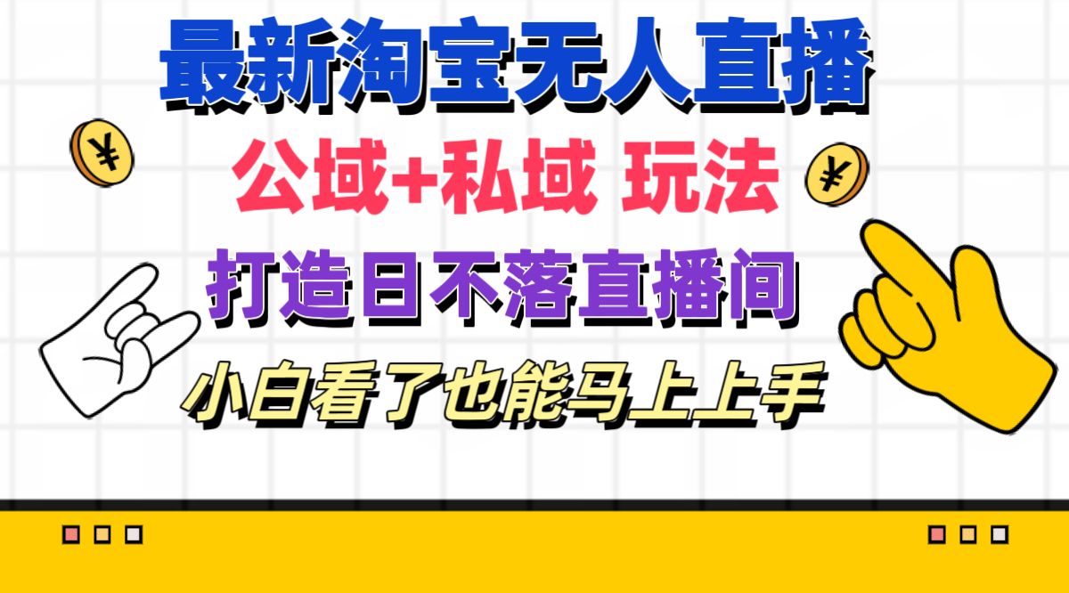 （11586期）最新淘宝无人直播 公域+私域玩法打造真正的日不落直播间 小白看了也能…-枫客网创