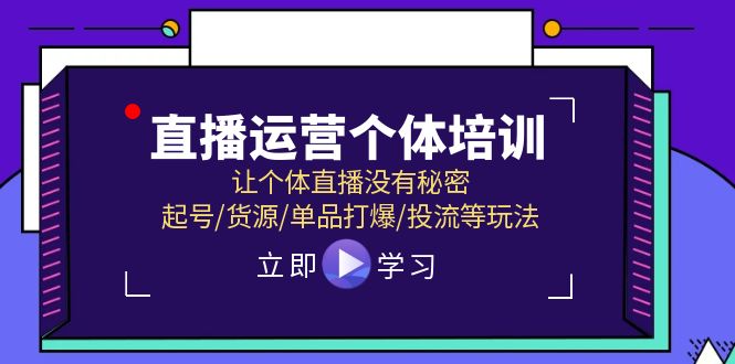 （11636期）直播运营个体培训，让个体直播没有秘密，起号/货源/单品打爆/投流等玩法-枫客网创