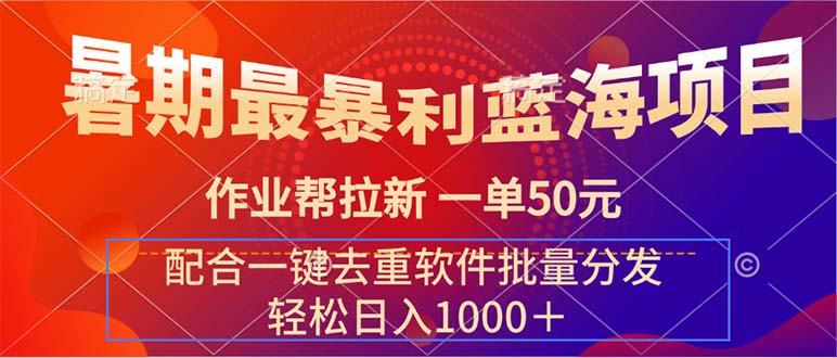 （11694期）暑期最暴利蓝海项目 作业帮拉新 一单50元 配合一键去重软件批量分发-枫客网创