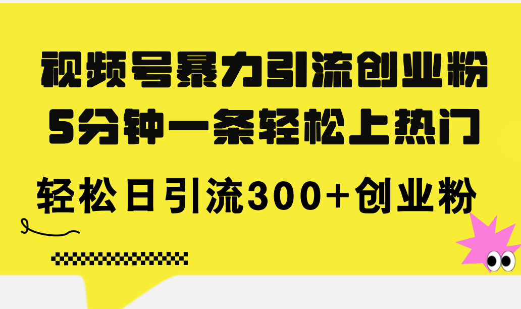 （11754期）视频号暴力引流创业粉，5分钟一条轻松上热门，轻松日引流300+创业粉-枫客网创