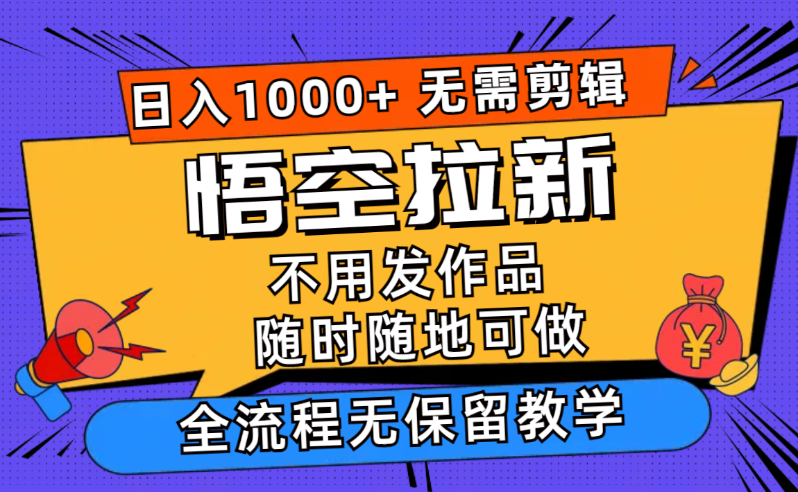 （11830期）悟空拉新日入1000+无需剪辑当天上手，一部手机随时随地可做，全流程无…-枫客网创