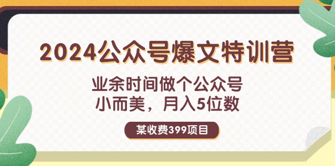 （11893期）某收费399元-2024公众号爆文特训营：业余时间做个公众号 小而美 月入5位数-枫客网创