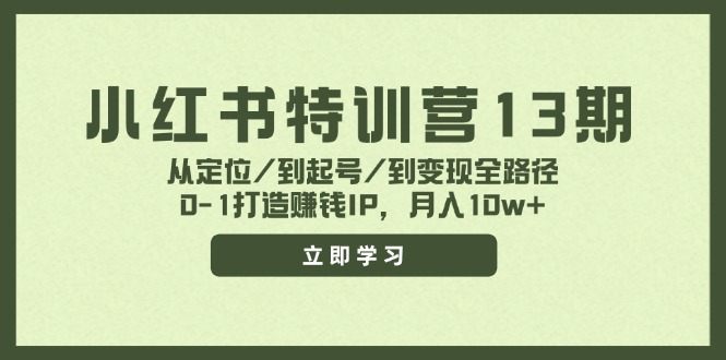 （11963期）小红书特训营13期，从定位/到起号/到变现全路径，0-1打造赚钱IP，月入10w+-枫客网创