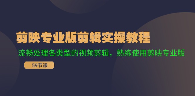 （11969期）剪映专业版剪辑实操教程：流畅处理各类型的视频剪辑，熟练使用剪映专业版-枫客网创