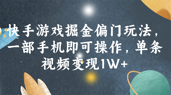 （11994期）快手游戏掘金偏门玩法，一部手机即可操作，单条视频变现1W+-枫客网创