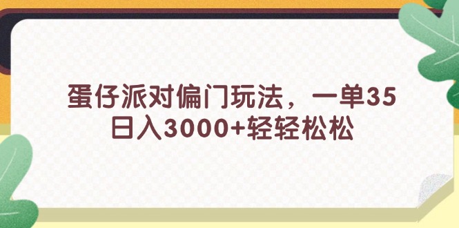 （11995期）蛋仔派对偏门玩法，一单35，日入3000+轻轻松松-枫客网创