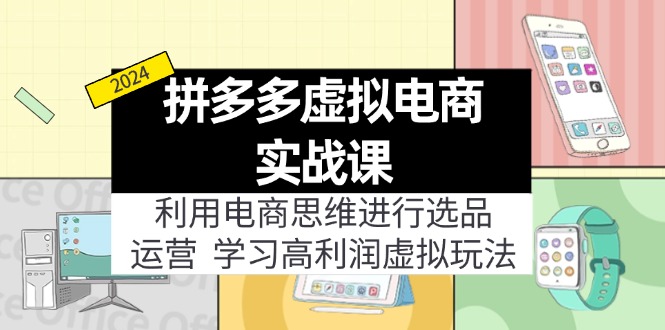 （12025期）拼多多虚拟电商实战课：虚拟资源选品+运营，高利润虚拟玩法（更新14节）-枫客网创