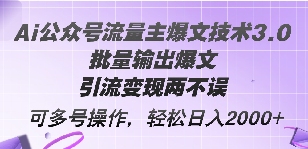 （12051期）Ai公众号流量主爆文技术3.0，批量输出爆文，引流变现两不误，多号操作…-枫客网创