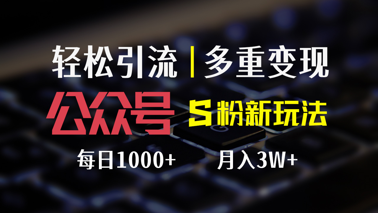 （12073期）公众号S粉新玩法，简单操作、多重变现，每日收益1000+-枫客网创