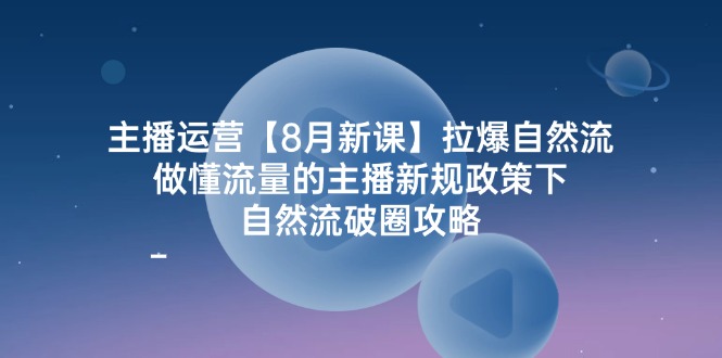 （12094期）主播运营【8月新课】拉爆自然流，做懂流量的主播新规政策下，自然流破…-枫客网创