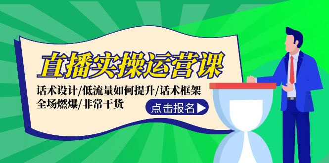 （12153期）直播实操运营课：话术设计/低流量如何提升/话术框架/全场燃爆/非常干货-枫客网创