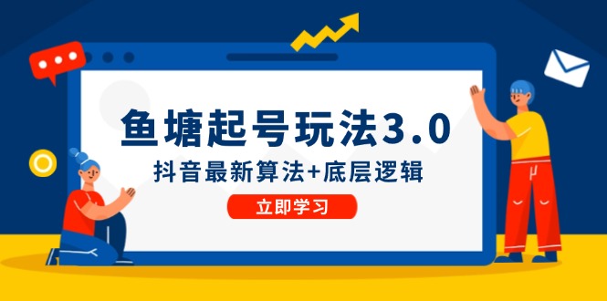 （12169期）鱼塘起号玩法（8月14更新）抖音最新算法+底层逻辑，可以直接实操-枫客网创