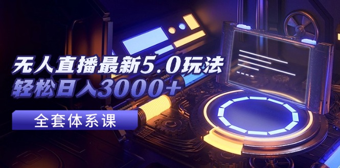 （12204期）无人直播最新5.0玩法，轻松日入3000+-枫客网创