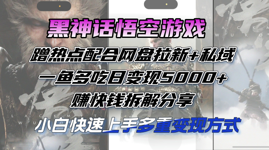 （12271期）黑神话悟空游戏蹭热点配合网盘拉新+私域，一鱼多吃日变现5000+赚快钱拆…-枫客网创