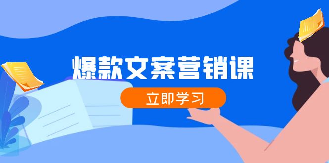 （12290期）爆款文案营销课：公域转私域，涨粉成交一网打尽，各行业人士必备-枫客网创