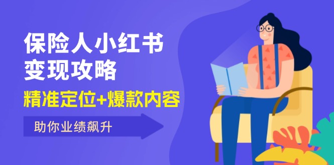 （12307期）保 险 人 小红书变现攻略，精准定位+爆款内容，助你业绩飙升-枫客网创