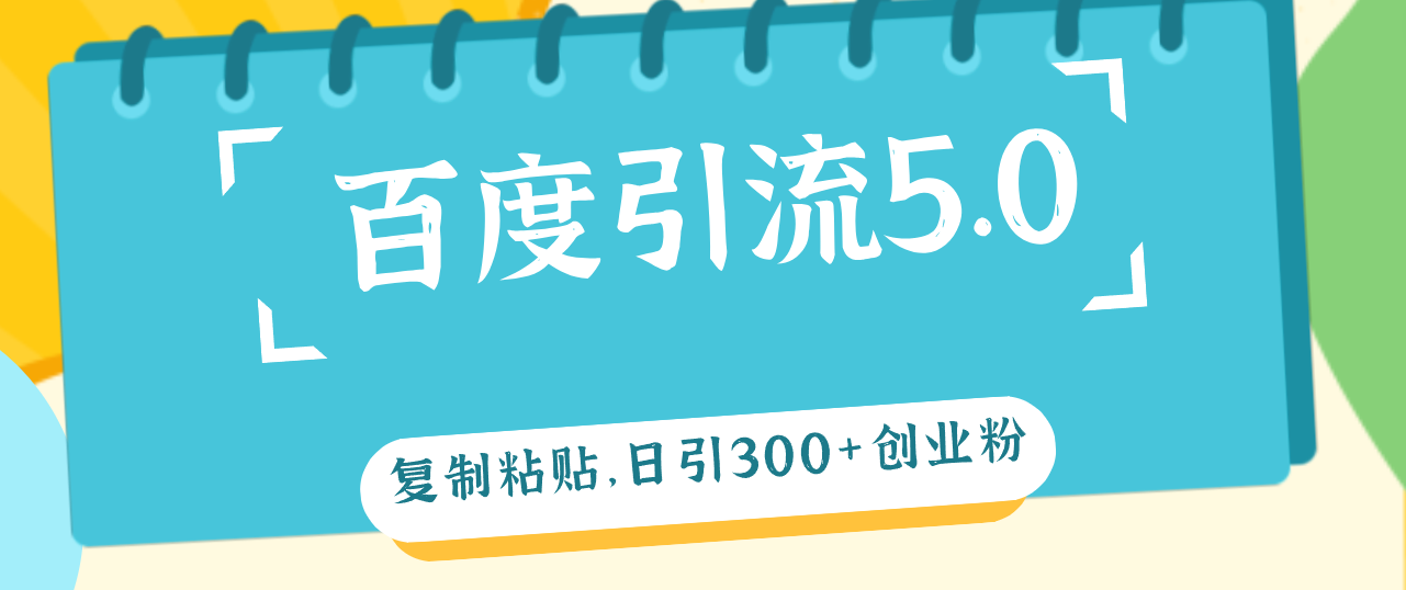 （12331期）百度引流5.0，复制粘贴，日引300+创业粉，加爆你的微信-枫客网创