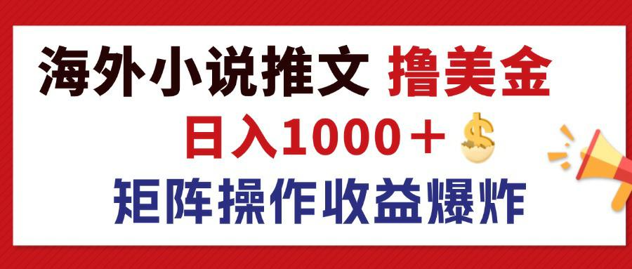 （12333期）最新海外小说推文撸美金，日入1000＋ 蓝海市场，矩阵放大收益爆炸-枫客网创