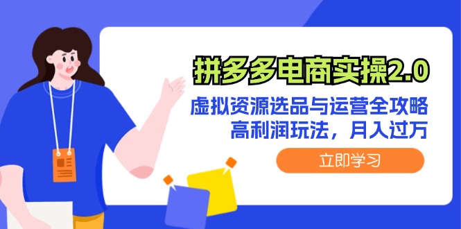 （12360期）拼多多电商实操2.0：虚拟资源选品与运营全攻略，高利润玩法，月入过万-枫客网创